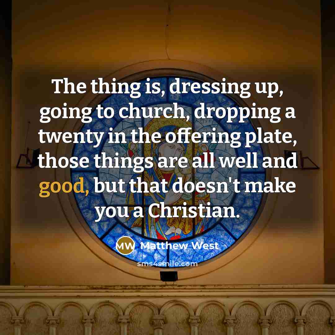 “The thing is, dressing up, going to church, dropping a…” quote by Matthew West