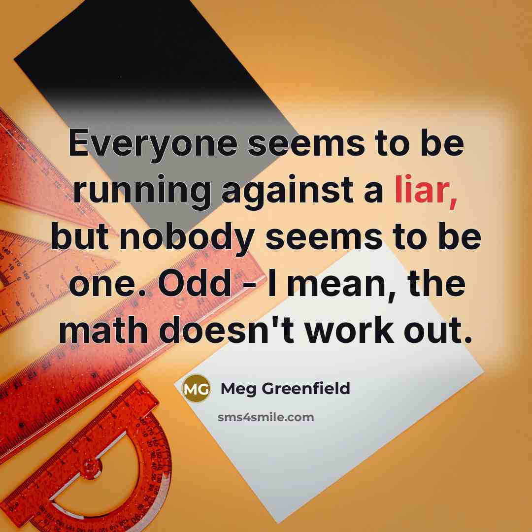 “Everyone seems to be running against a liar, but nobody…” quote by Meg Greenfield