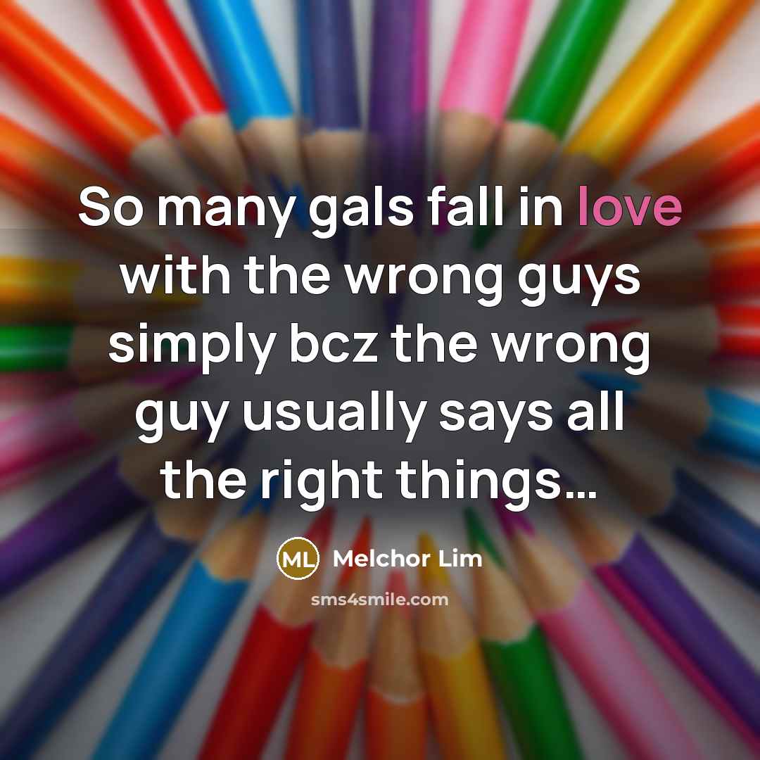 “So many gals fall in love with the wrong guys…” quote by Melchor Lim