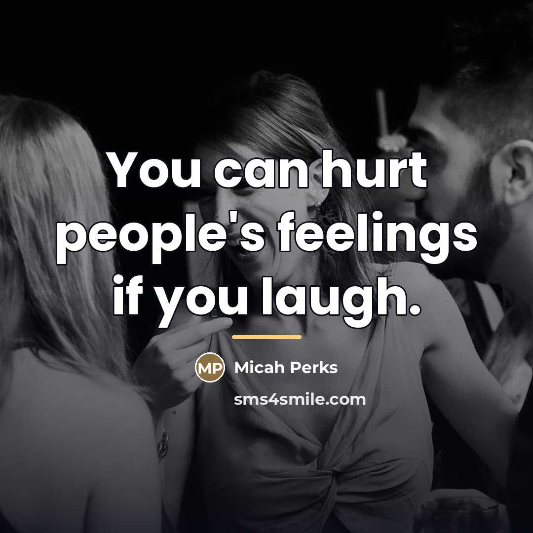 “You can hurt people's feelings if you laugh.…” quote by Micah Perks