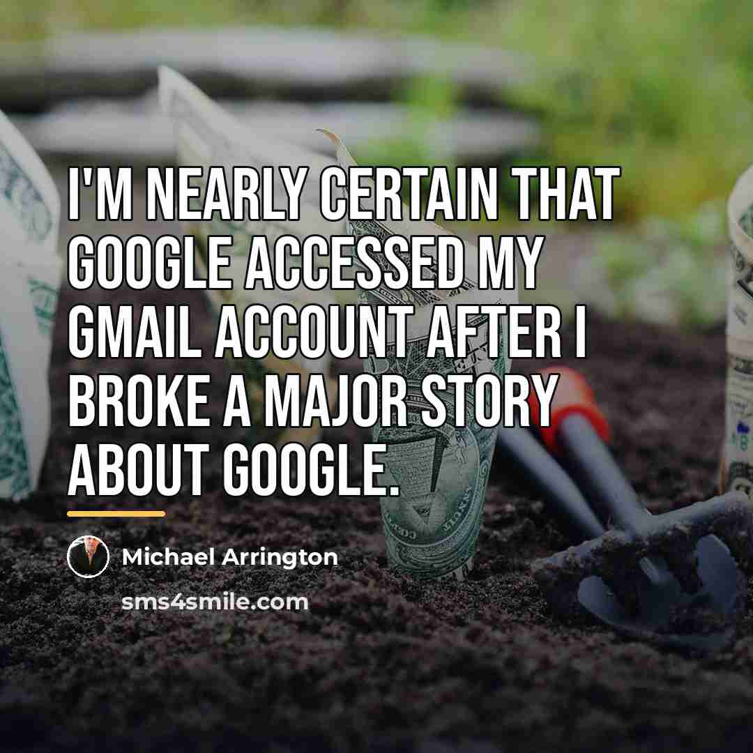 “I'm nearly certain that Google accessed my Gmail account after…” quote by Michael Arrington