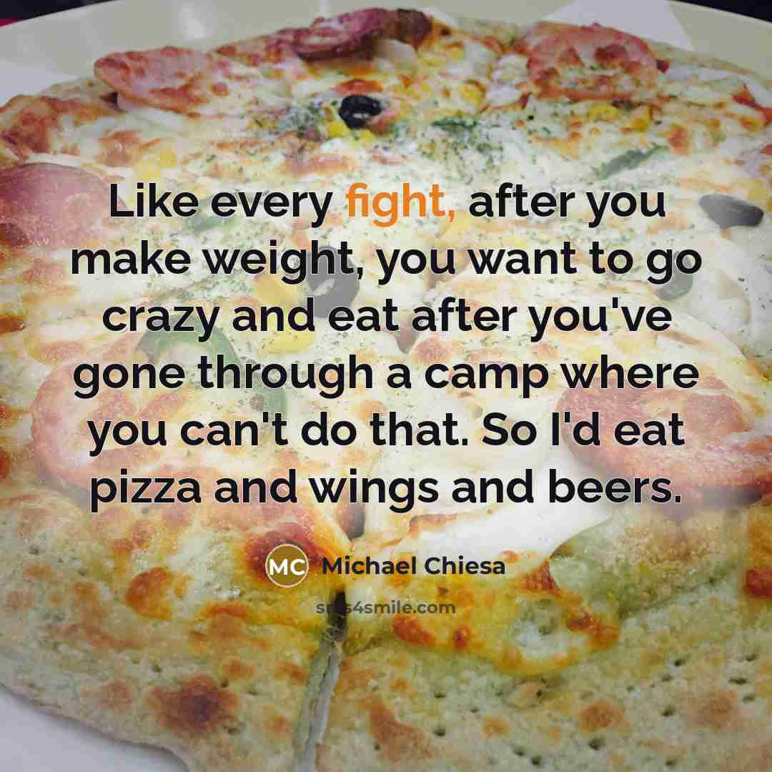 “Like every fight, after you make weight, you want to…” quote by Michael Chiesa