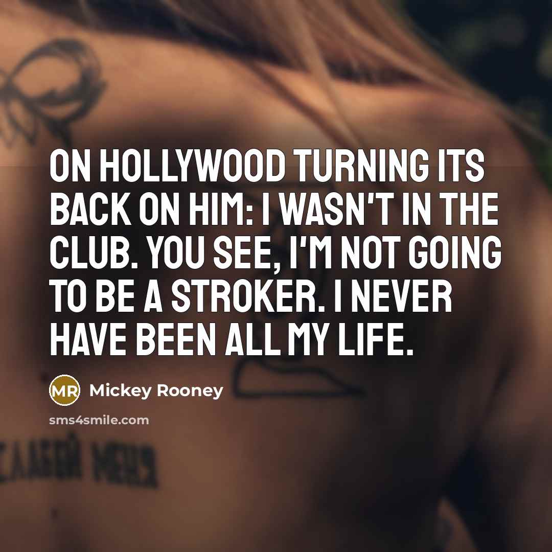 “On Hollywood turning its back on him: I wasn't in…” quote by Mickey Rooney