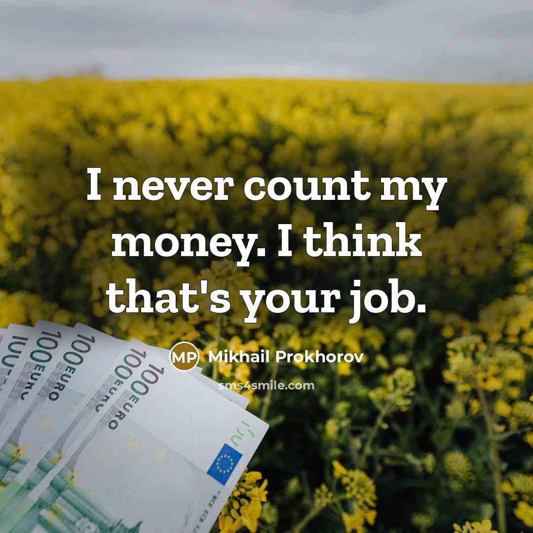 “I never count my money. I think that's your job.” quote by Mikhail Prokhorov