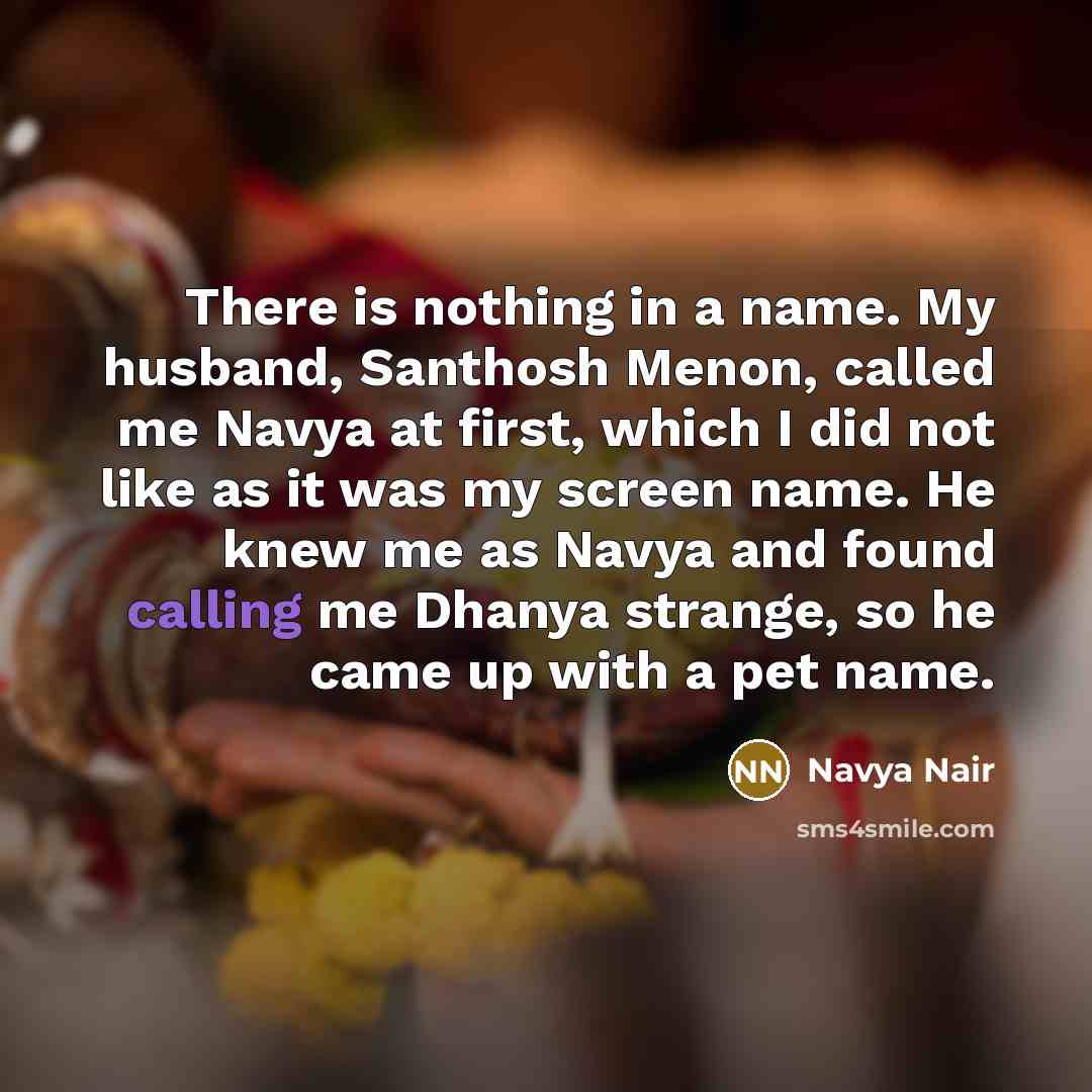 “There is nothing in a name. My husband, Santhosh Menon,…” quote by Navya Nair