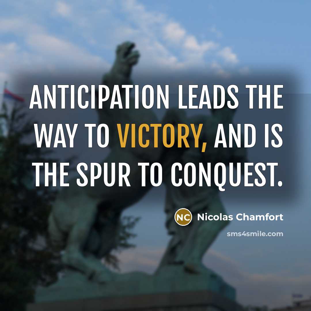 “Anticipation leads the way to victory, and is the spur…” quote by Nicolas Chamfort