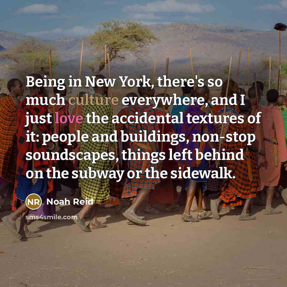 “Being in New York, there's so much culture everywhere, and…” quote by Noah Reid