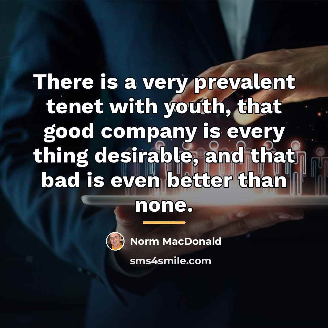 “There is a very prevalent tenet with youth, that good…” quote by Norm MacDonald