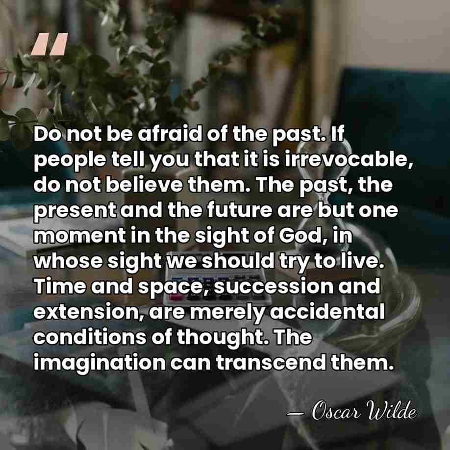 Do not be afraid of the past. If people tell you that&hellip; - Oscar Wilde