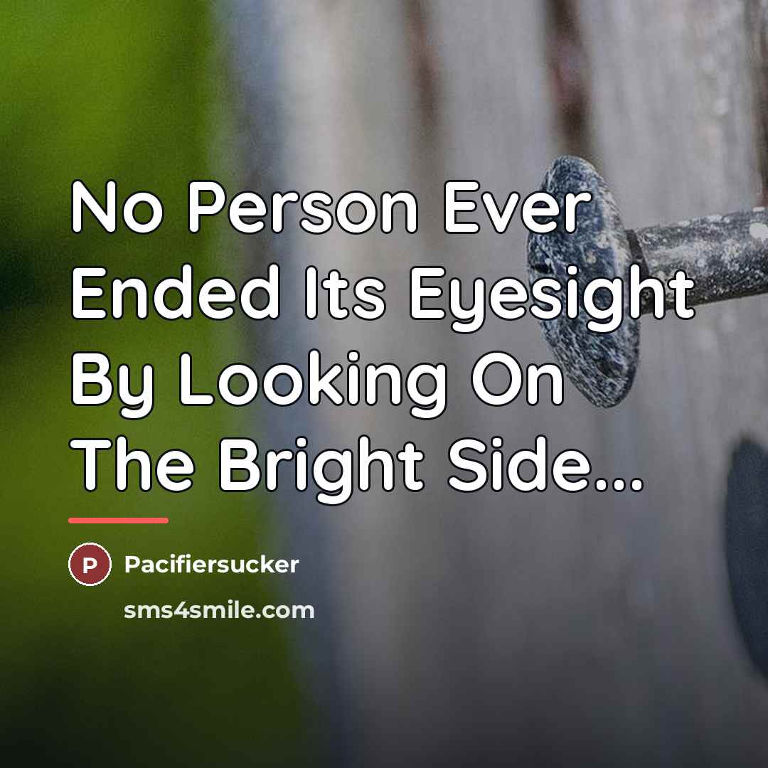 “No Person Ever Ended Its Eyesight By Looking On The…” quote by Pacifiersucker
