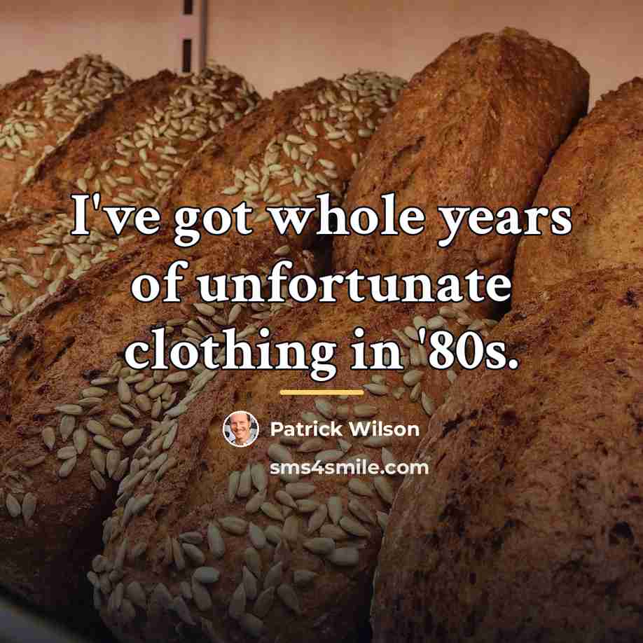 “I've got whole years of unfortunate clothing in '80s.…” quote by Patrick Wilson