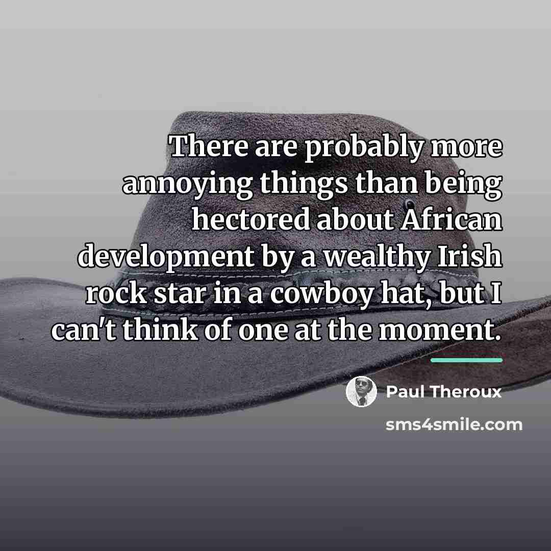 “There are probably more annoying things than being hectored about…” quote by Paul Theroux