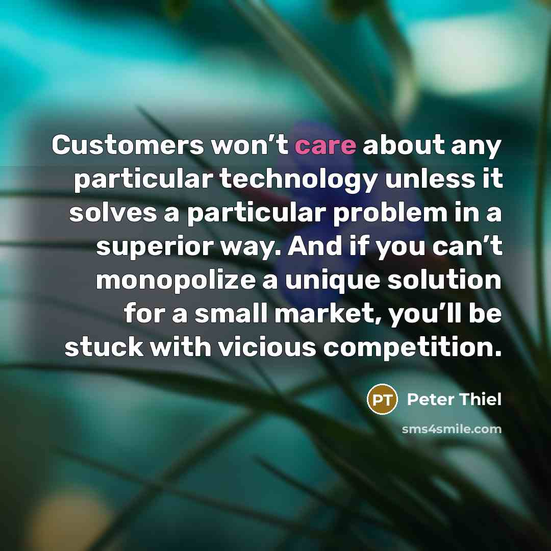 “Customers won’t care about any particular technology unless it solves…” quote by Peter Thiel