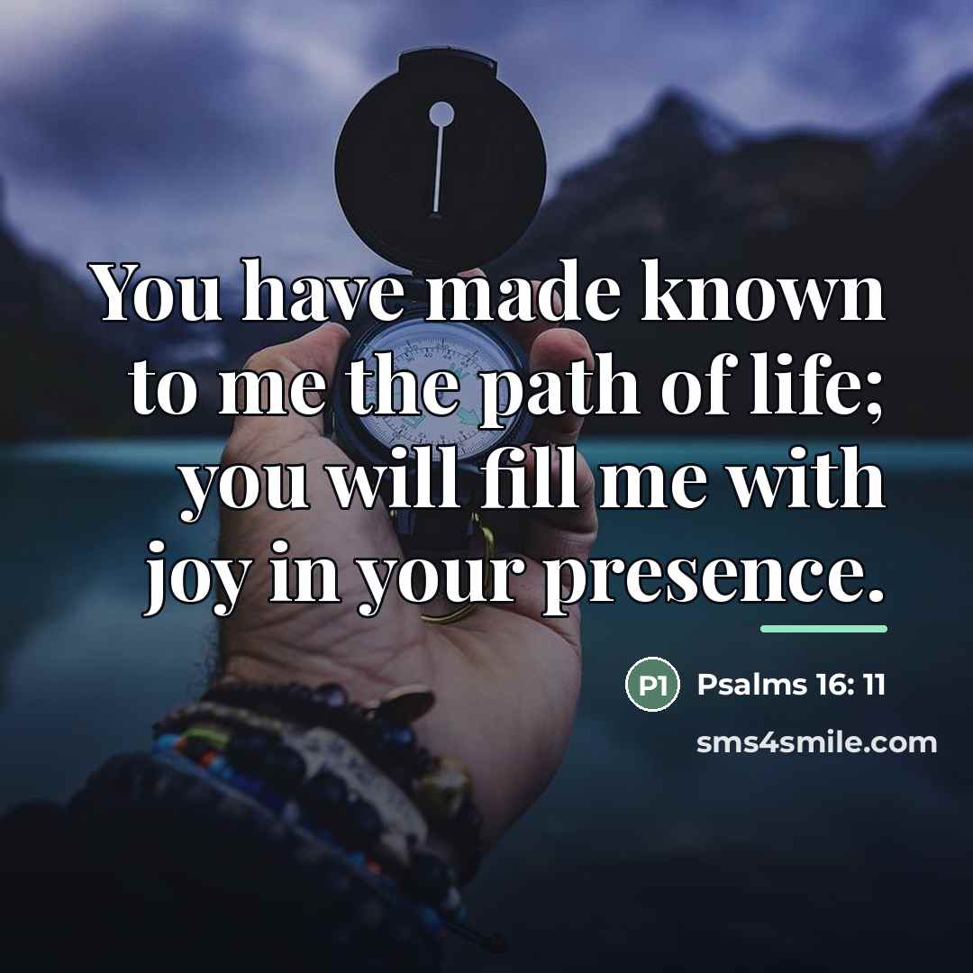 “You have made known to me the path of life;…” quote by Psalms 16: 11