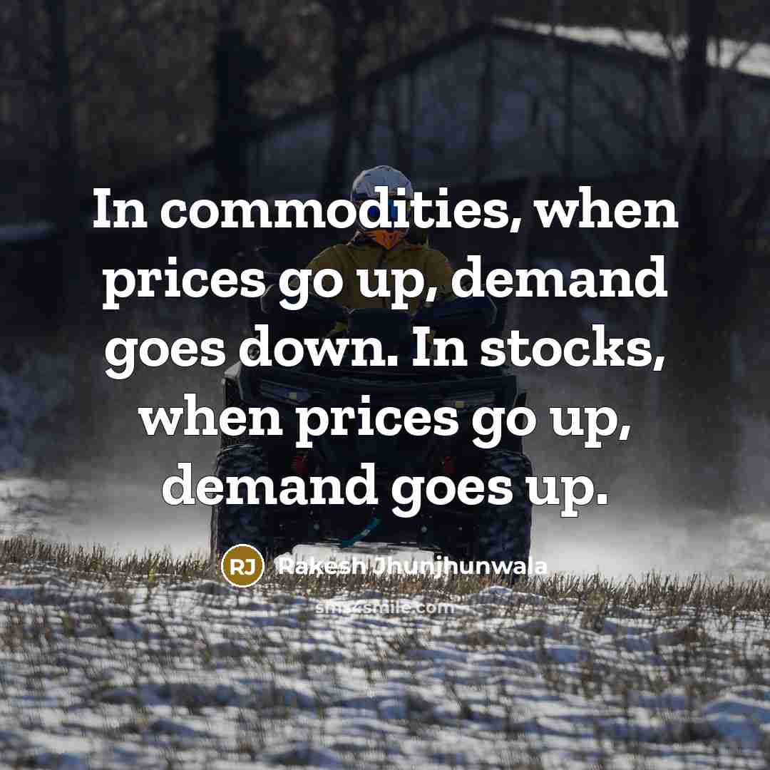 “In commodities, when prices go up, demand goes down. In…” quote by Rakesh Jhunjhunwala