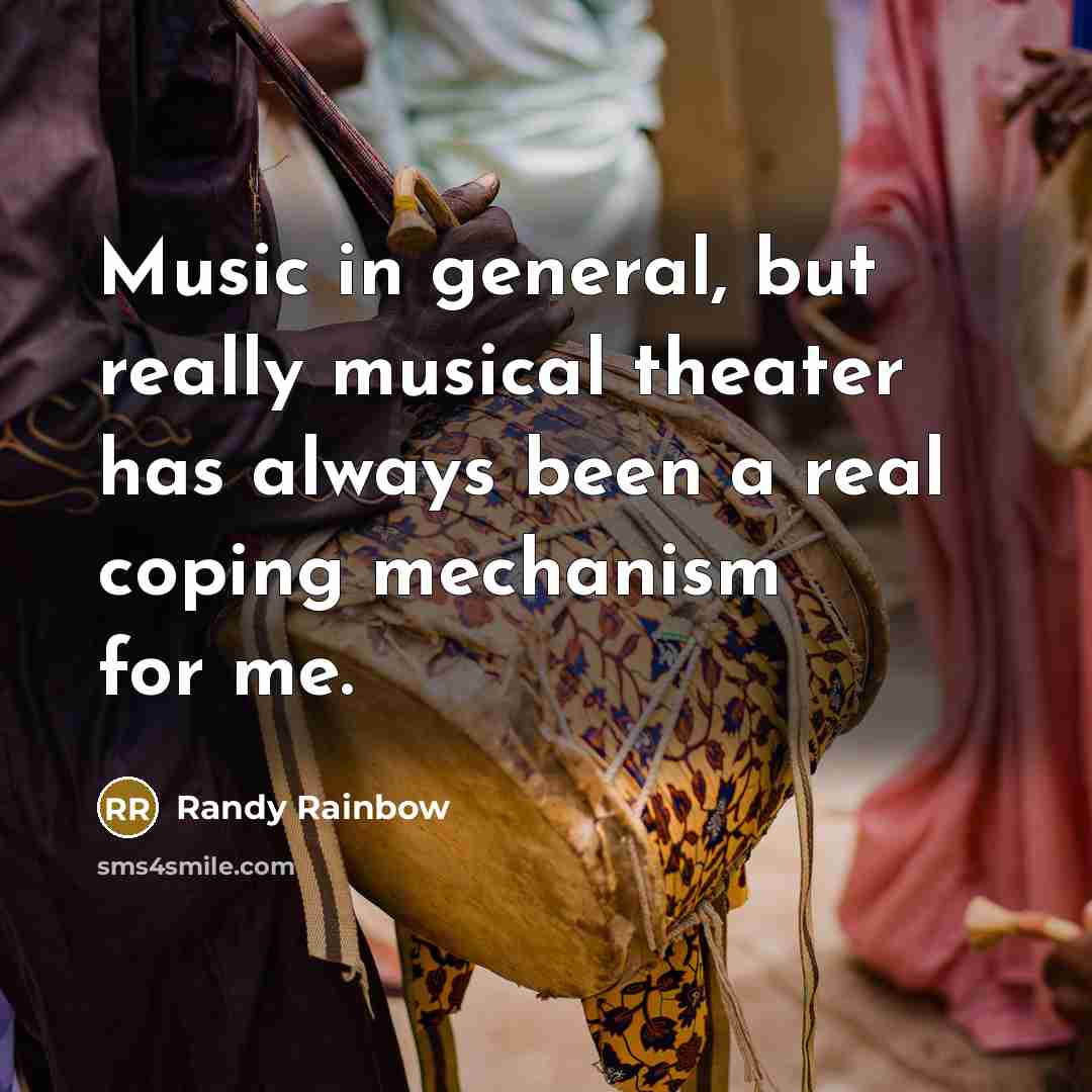 “Music in general, but really musical theater has always been…” quote by Randy Rainbow