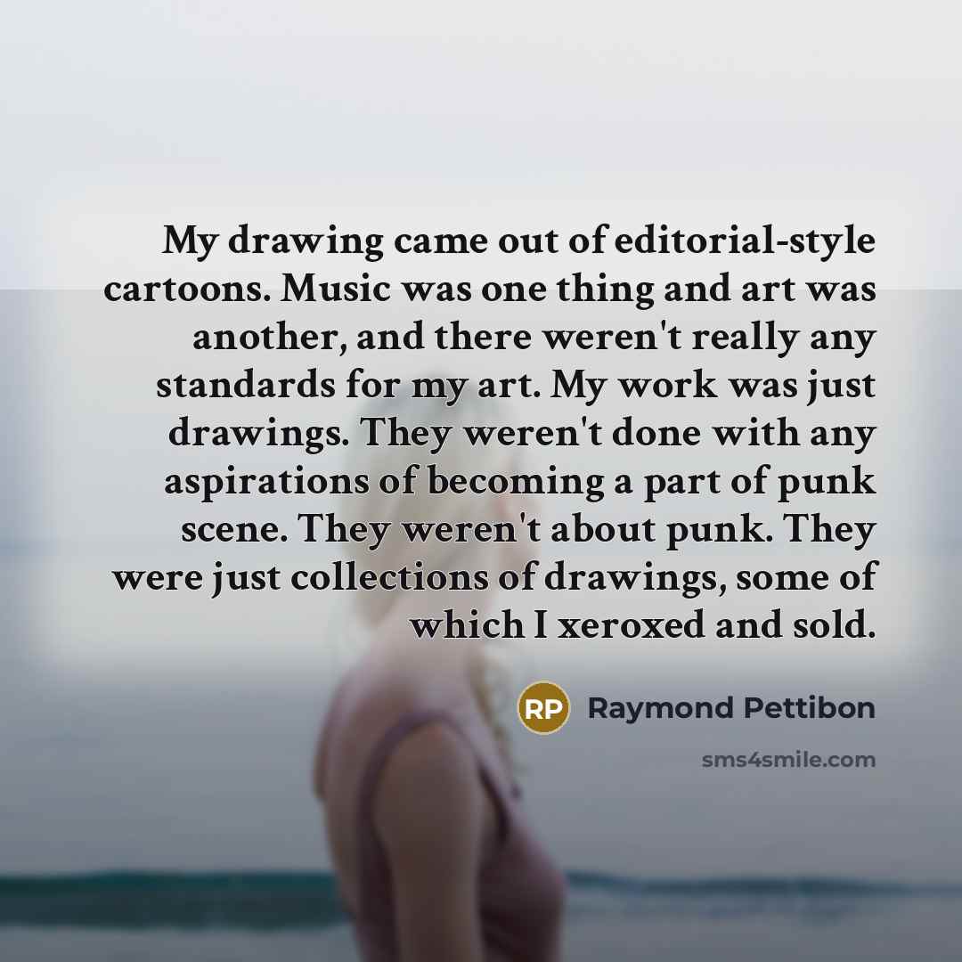 “My drawing came out of editorial-style cartoons. Music was one…” quote by Raymond Pettibon