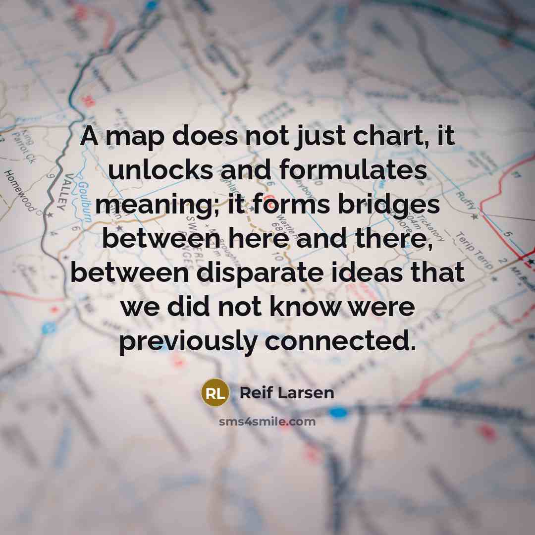 “A map does not just chart, it unlocks and formulates…” quote by Reif Larsen