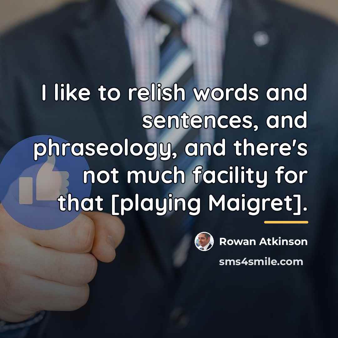 “I like to relish words and sentences, and phraseology, and…” quote by Rowan Atkinson