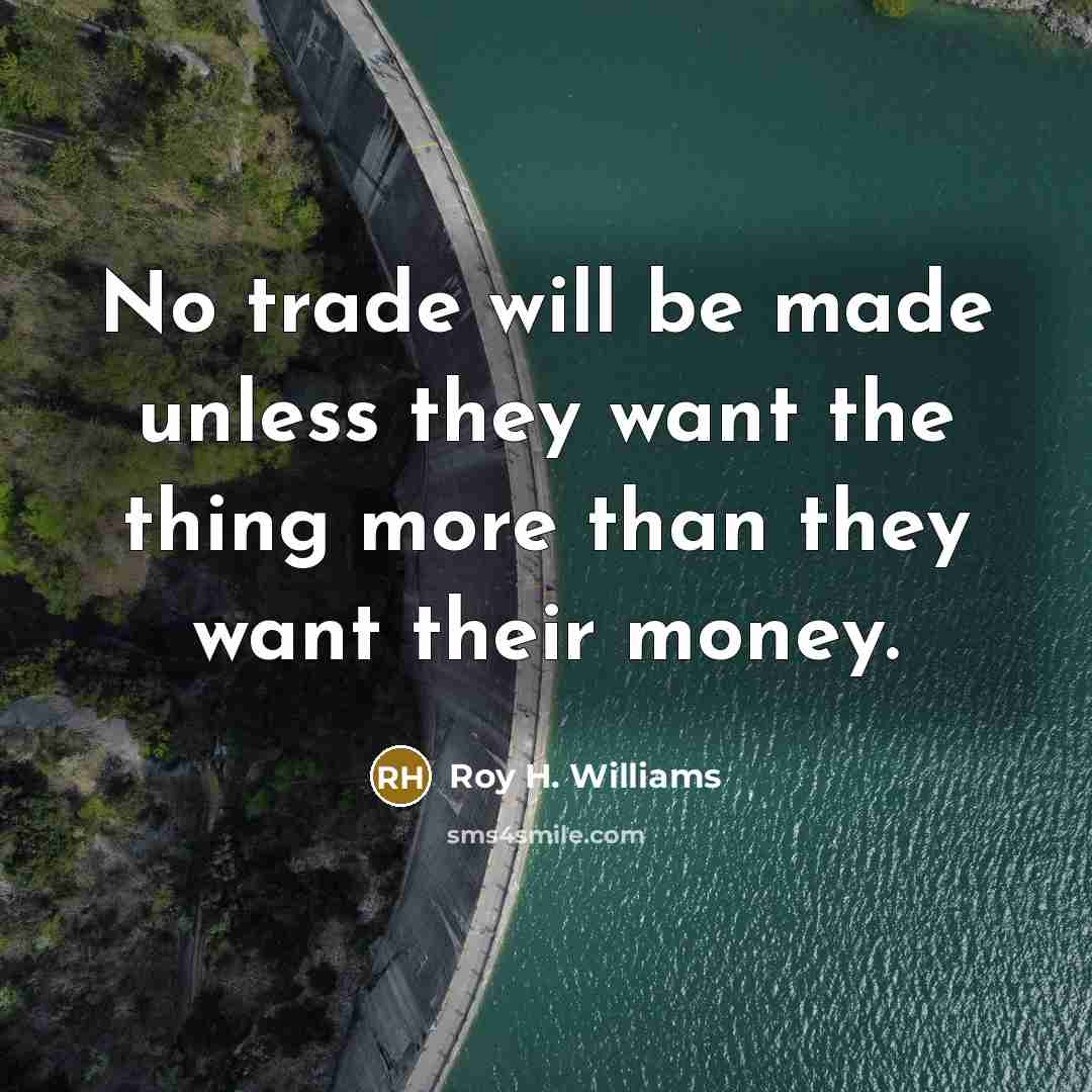 “No trade will be made unless they want the thing…” quote by Roy H. Williams