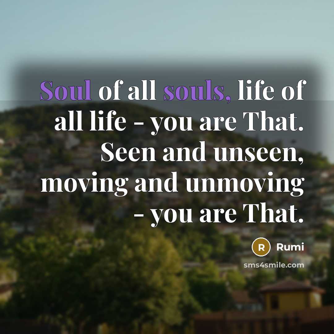 “Soul of all souls, life of all life - you…” quote by Rumi