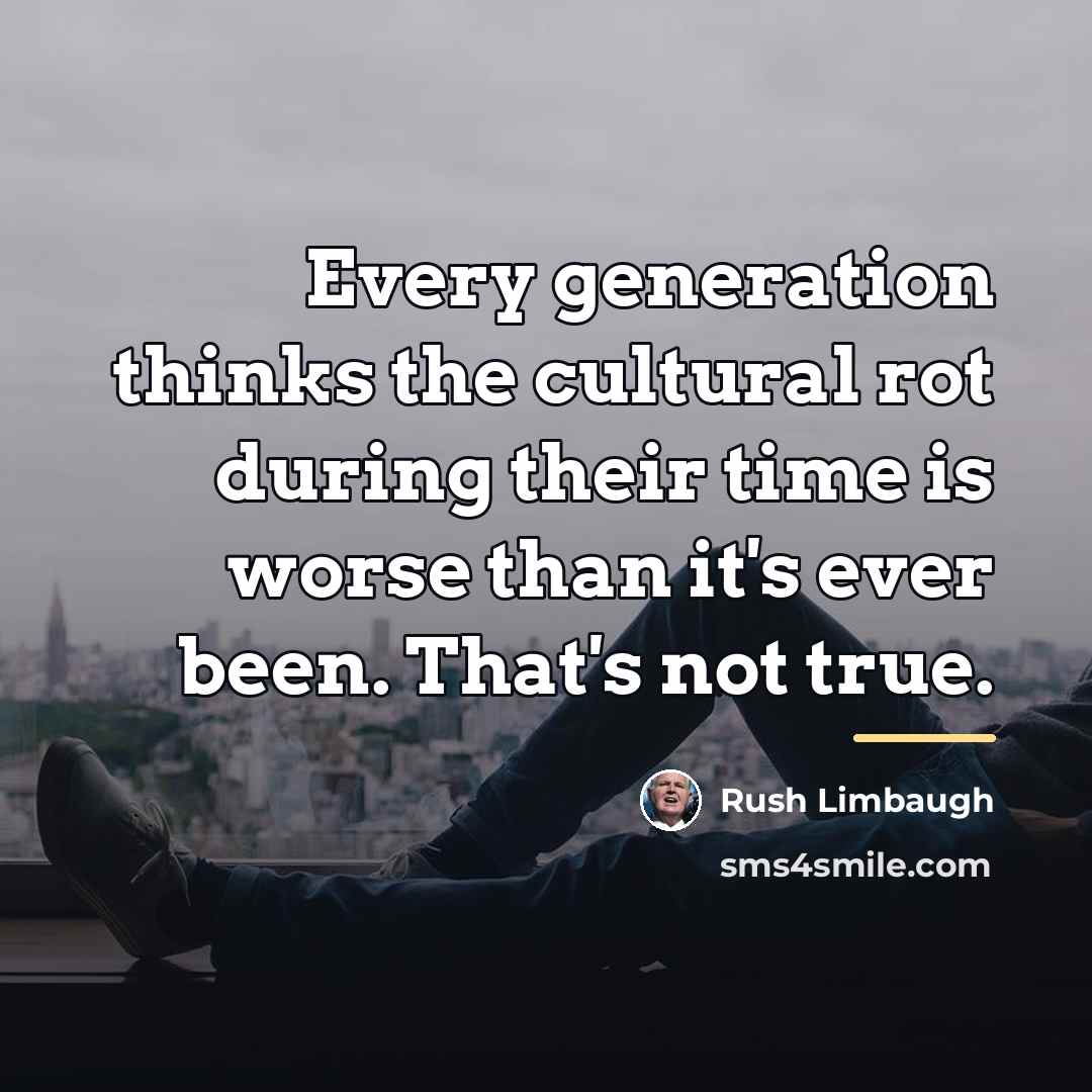 “Every generation thinks the cultural rot during their time is…” quote by Rush Limbaugh
