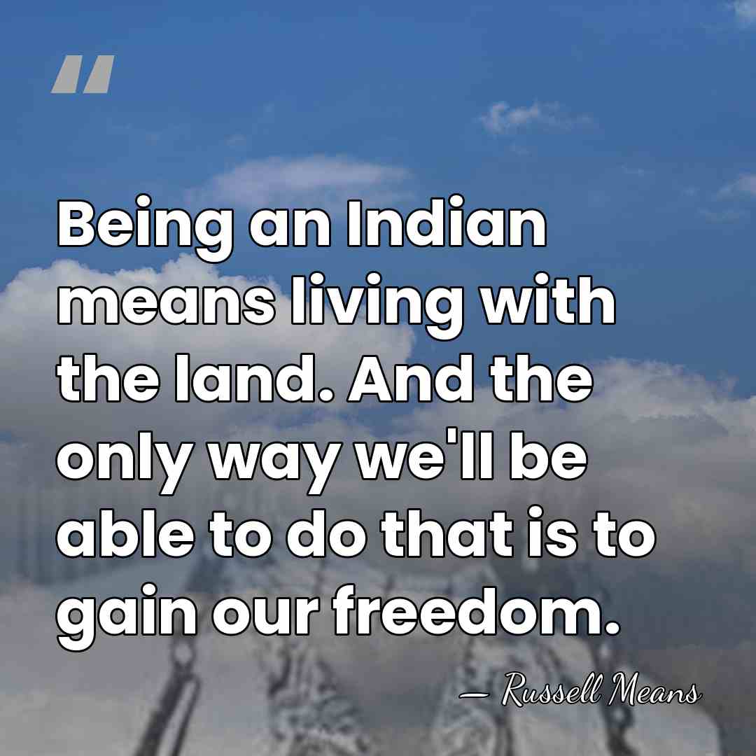 Being an Indian means living with the land. And the only way&hellip; - Russell Means