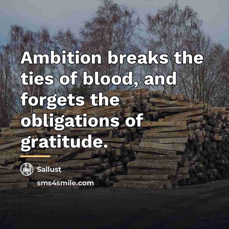 “Ambition breaks the ties of blood, and forgets the obligations…” quote by Sallust