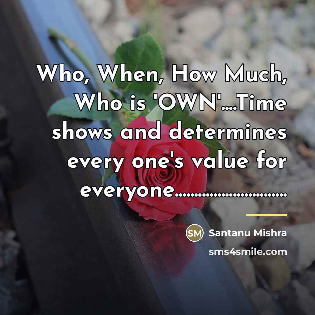 “Who, When, How Much, Who is 'OWN'....Time shows and determines…” quote by Santanu Mishra