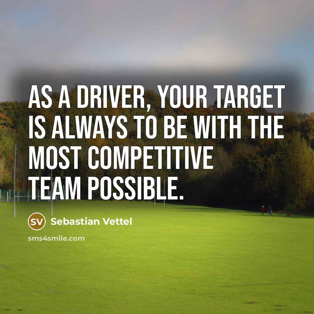 “As a driver, your target is always to be with…” quote by Sebastian Vettel