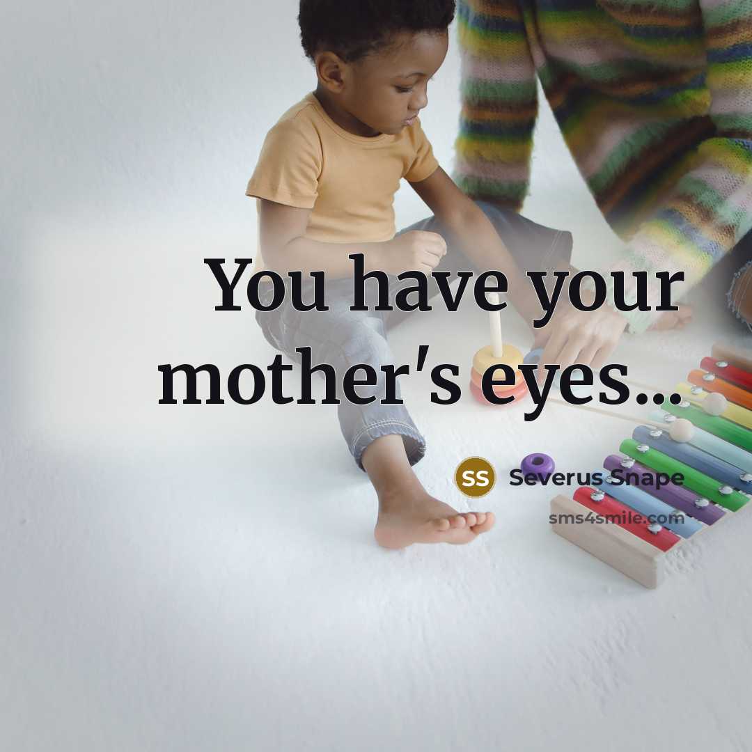 “You have your mother's eyes...…” quote by Severus Snape