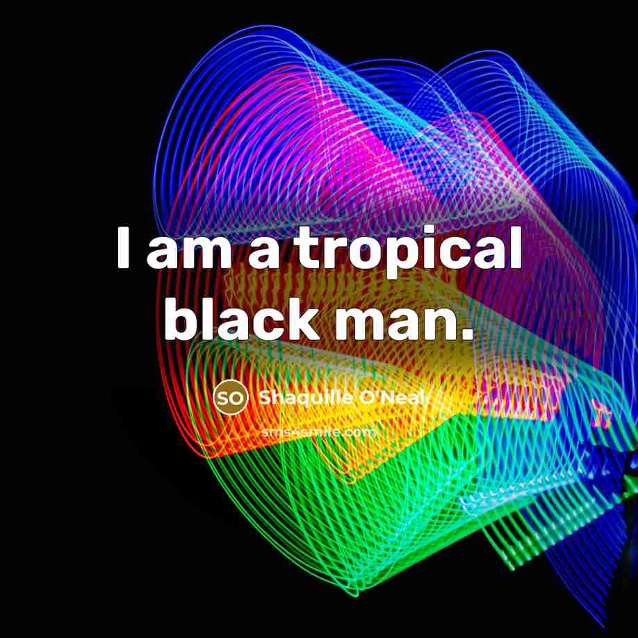 “I am a tropical black man.…” quote by Shaquille O'Neal