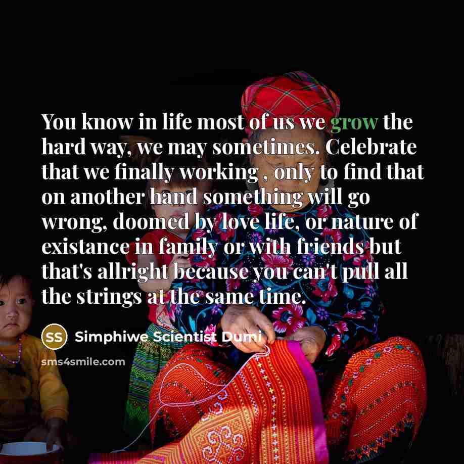 “You know in life most of us we grow the…” quote by Simphiwe Scientist Dumi