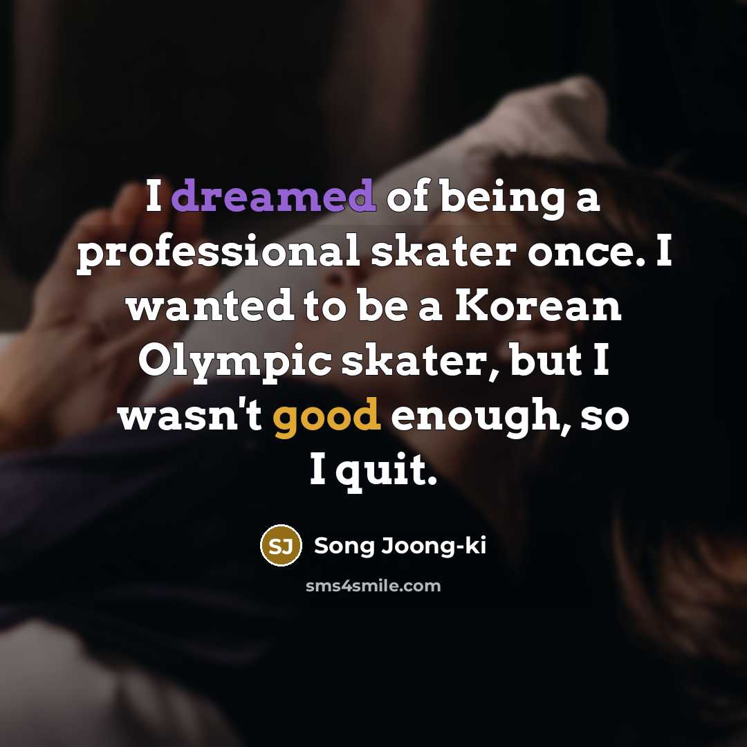 “I dreamed of being a professional skater once. I wanted…” quote by Song Joong-ki