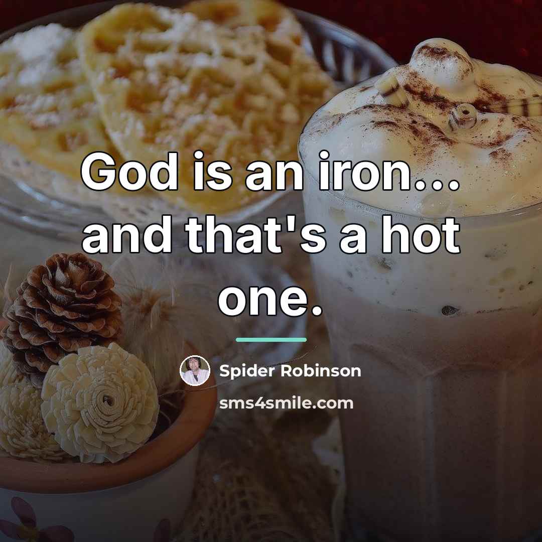 “God is an iron... and that's a hot one.…” quote by Spider Robinson