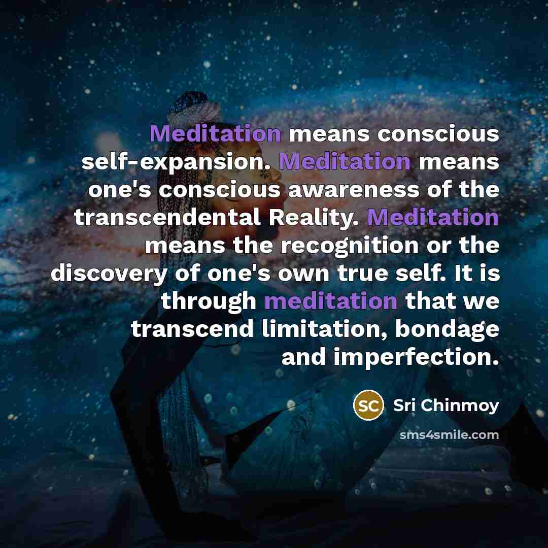 “Meditation means conscious self-expansion. Meditation means one's conscious awareness of…” quote by Sri Chinmoy