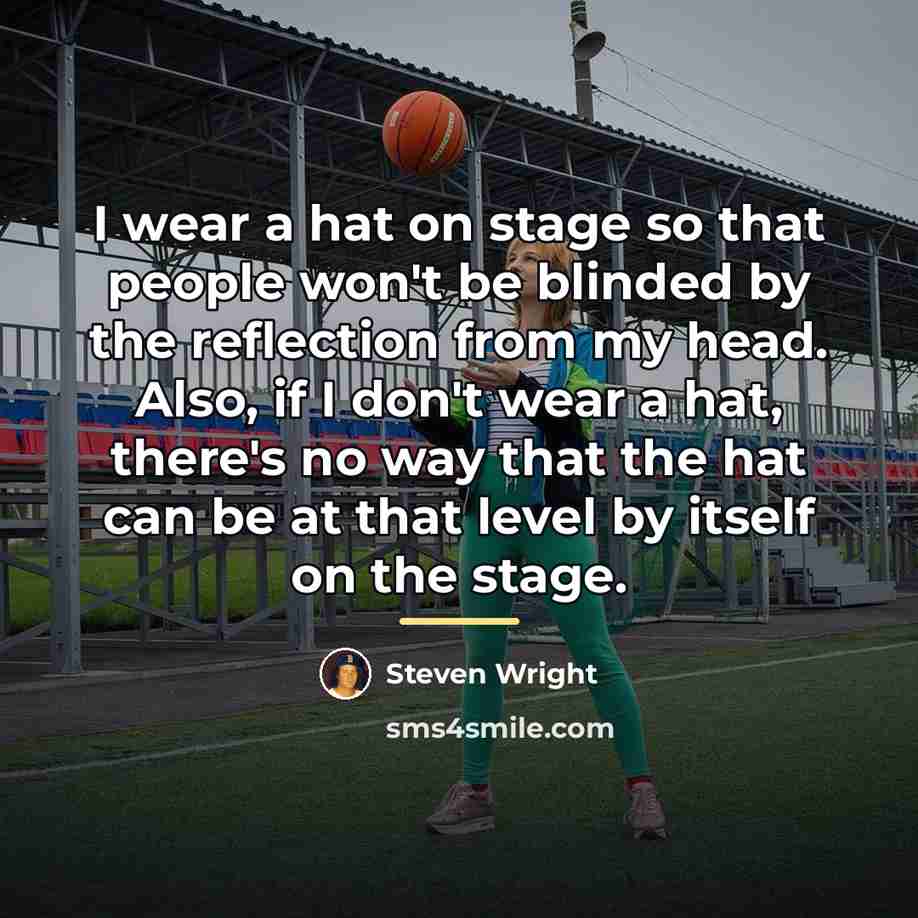 “I wear a hat on stage so that people won't…” quote by Steven Wright