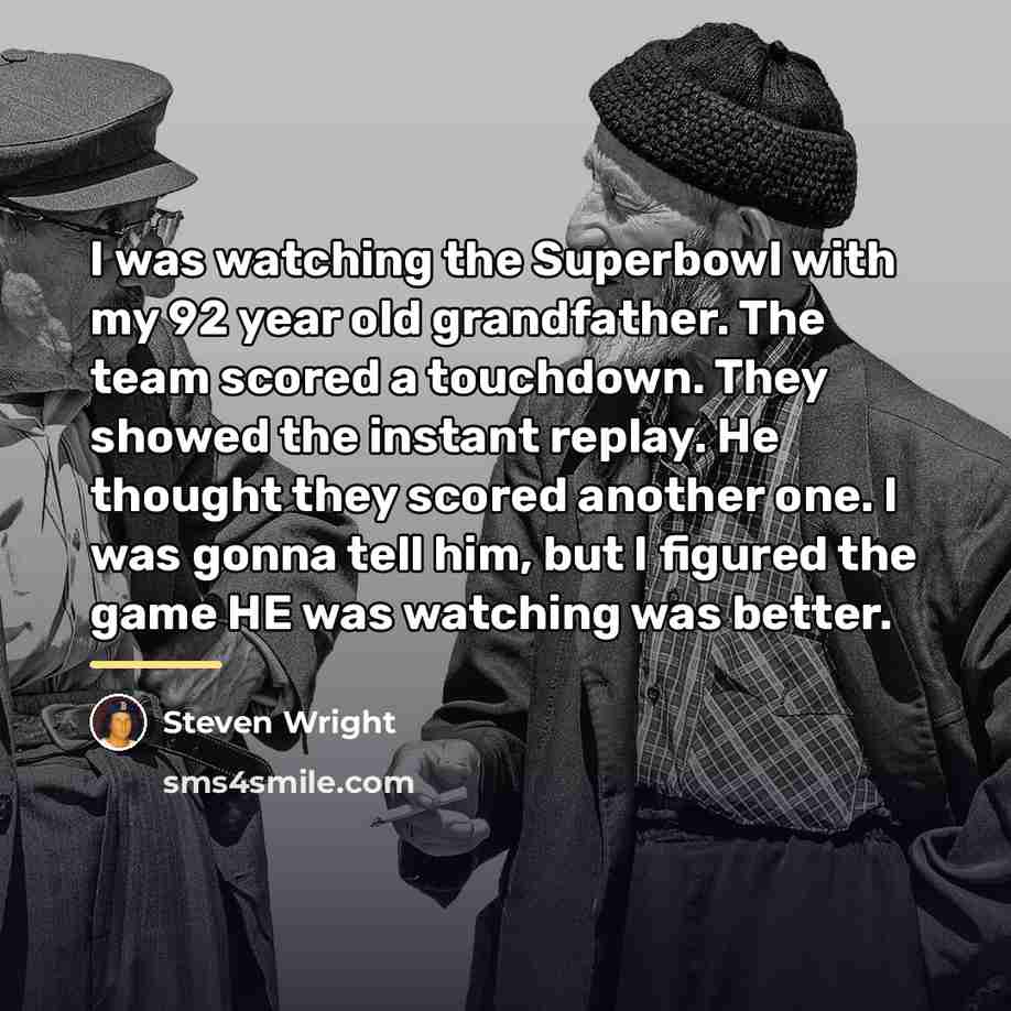 “I was watching the Superbowl with my 92 year old…” quote by Steven Wright