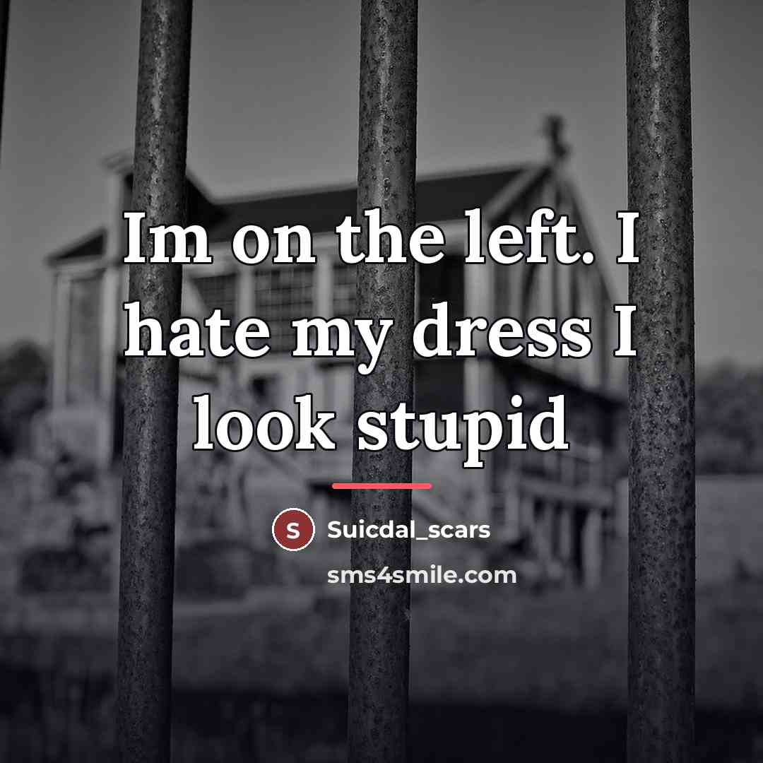 “Im on the left. I hate my dress I look…” quote by Suicdal_scars