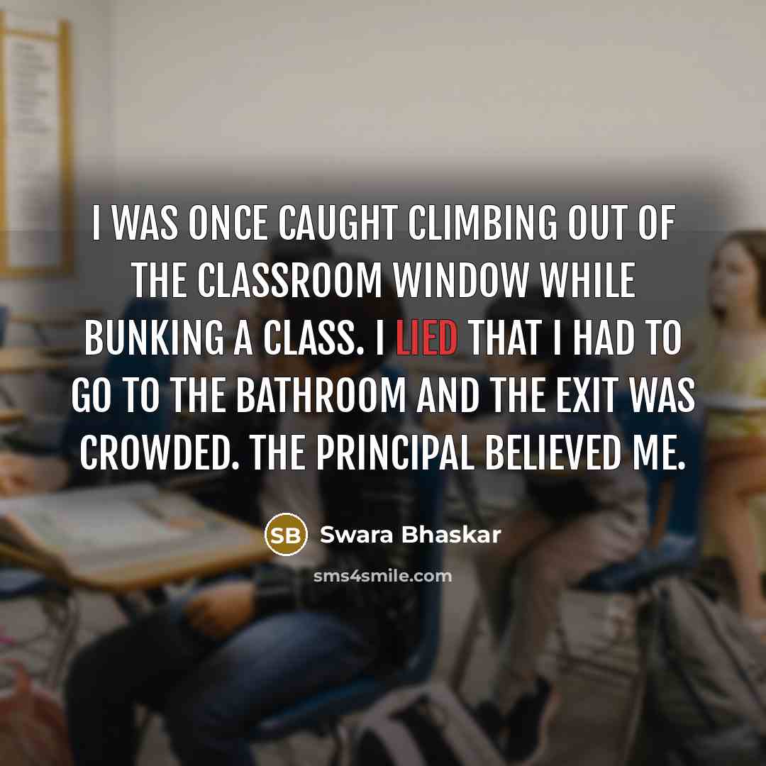 “I was once caught climbing out of the classroom window…” quote by Swara Bhaskar