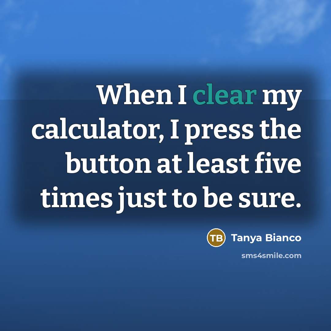 “When I clear my calculator, I press the button at…” quote by Tanya Bianco