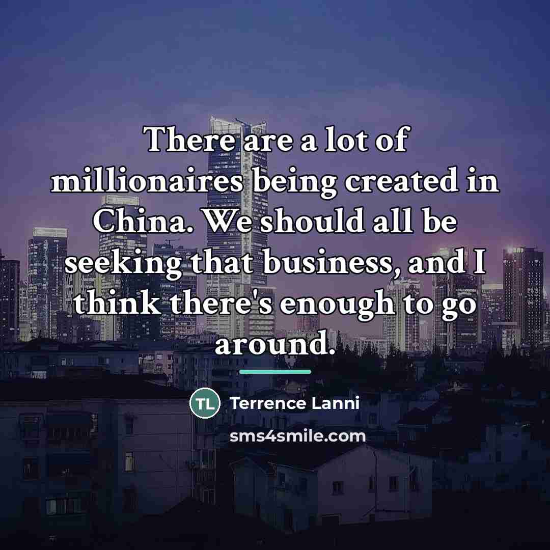 “There are a lot of millionaires being created in China.…” quote by Terrence Lanni