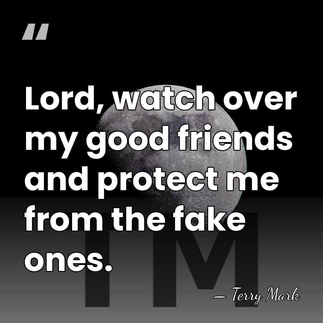Lord, watch over my good friends and protect me from the fake&hellip; - Terry Mark