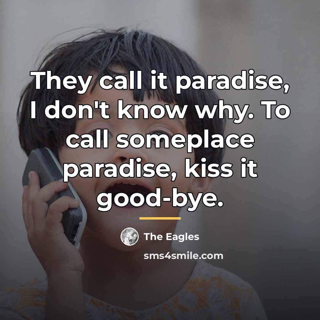 “They call it paradise, I don't know why. To call…” quote by The Eagles