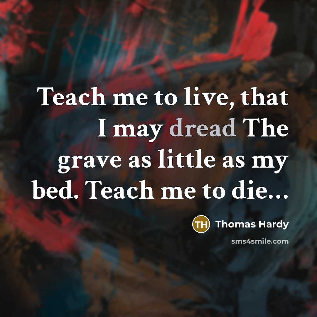 “Teach me to live, that I may dread The grave…” quote by Thomas Hardy