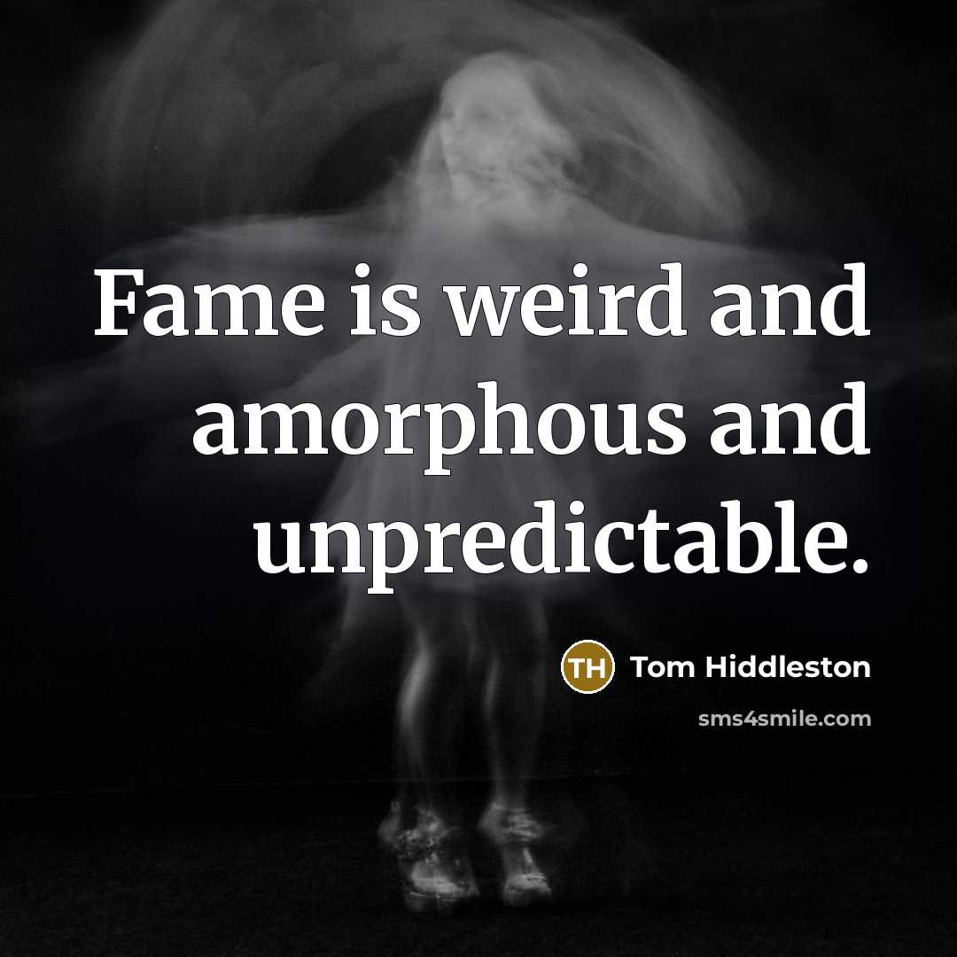 “Fame is weird and amorphous and unpredictable.…” quote by Tom Hiddleston