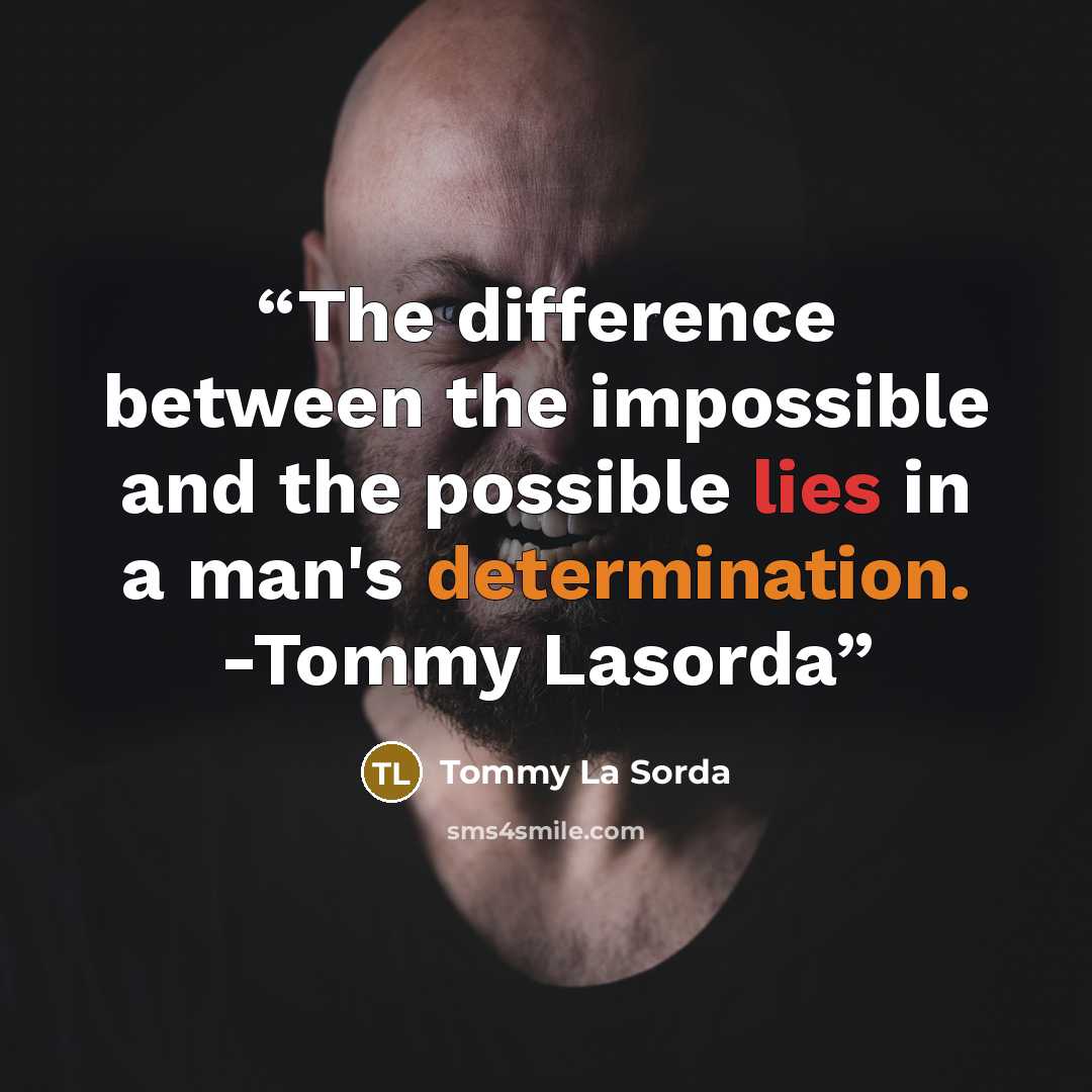 “The difference between the impossible and the possible lies in a man's determination. -Tommy Lasorda” quote by Tommy La Sorda