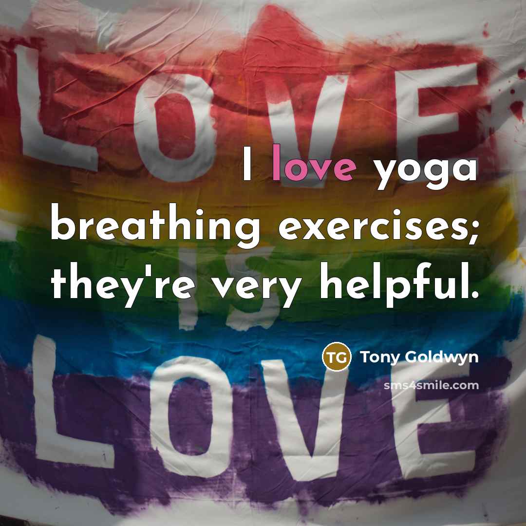 “I love yoga breathing exercises; they're very helpful.…” quote by Tony Goldwyn
