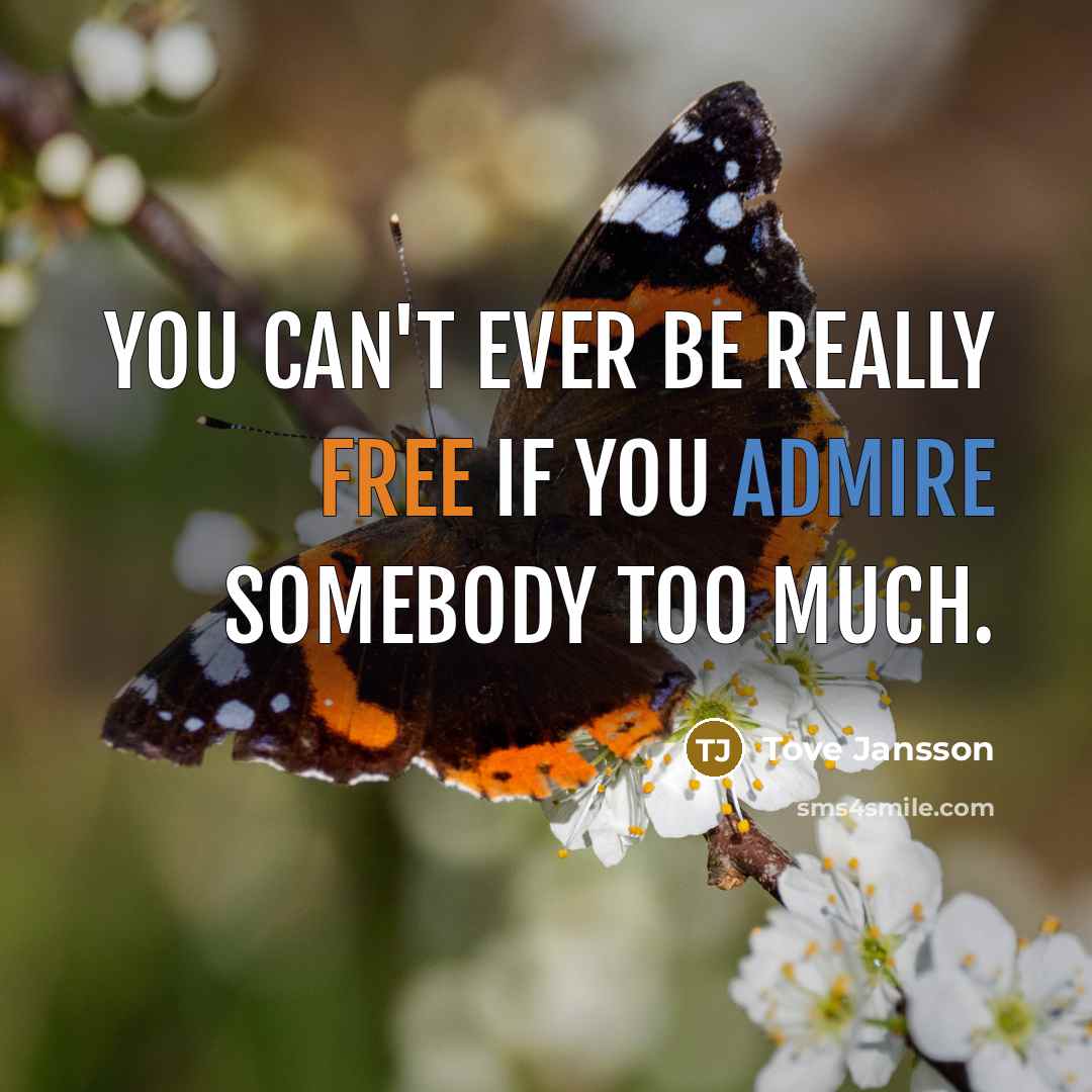 “You can't ever be really free if you admire somebody…” quote by Tove Jansson