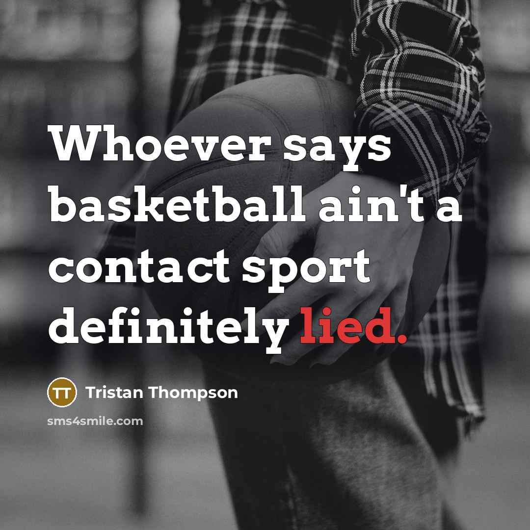 “Whoever says basketball ain't a contact sport definitely lied.…” quote by Tristan Thompson